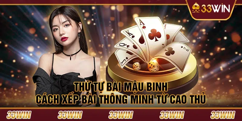 Thứ tự bài Mậu Binh - Cách xếp bài thông minh từ cao thủ